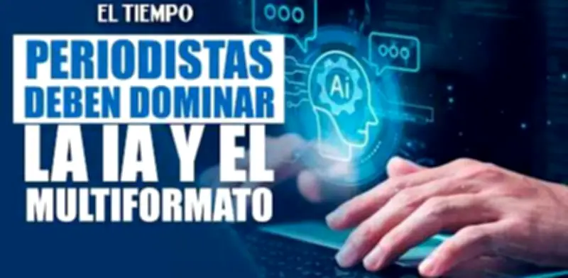 Periodistas del futuro deben dominar IA, SEO y multiformato sin perder rigor informativo