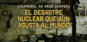 Chernóbil: 40 años del peor desastre nuclear que aún amenaza al mundo